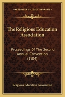 The Religious Education Association: Proceedings Of The Second Annual Convention 116702897X Book Cover