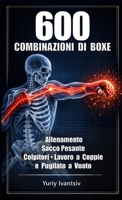 600 Combinazioni di Boxe: Allenamento Sacco Pesante, Colpitori, Lavoro a Coppie e Pugilato a Vuoto - Pugni Più Veloci, Colpi Più Potenti, Tempismo Perfetto (Italian Edition) 1326268163 Book Cover