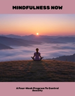 Mindfulness Now: A Four-Week Program To Control Anxiety B0FNBKF3S9 Book Cover