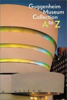 Guggenheim Museum Collection: A to Z 0892070714 Book Cover