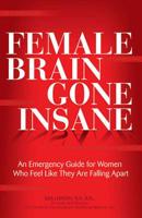 Female Brain Gone Insane: An Emergency Guide For Women  Who Feel Like They Are Falling Apart 0757314163 Book Cover