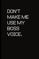 Don't make me use my Boss voice.: For the Annoying People in your life. Keep a record of all the dumb ass things they say.Sarcastic relationship. Cheeky, Funny gift.Size 6 x 9 .120 Lined Pages 1698951965 Book Cover