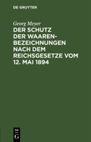 Der Schutz Der Waarenbezeichnungen Nach Dem Reichsgesetze Vom 12. Mai 1894: Für Die Bedürfnisse Der Gewerbetreibenden Sowie Der Patent- Und Rechtsanwä 3112388615 Book Cover