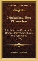 Griechenlands Erste Philosophen Oder Leben Und Systeme Des Orpheus, Pherecydes, Thales Und Pythagoras... 1018663452 Book Cover