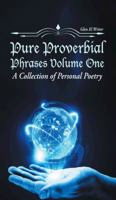 Pure Proverbial Phrases Volume One: A Collection of Personal Poetry 1496927214 Book Cover