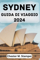 SYDNEY GUIDA DI VIAGGIO 2024: Periodo migliore per visitare, attrazioni principali, dove alloggiare, cose da fare, pianificare il tuo viaggio e tutto ciò che devi sapere. (Italian Edition) B0CNYLKP9L Book Cover