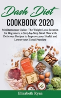 Dash Diet Cookbook 2020: Mediterranean Guide: The Weight Loss Solution for Beginners, a Step-by-Step Meal Plan with Delicious Recipes to Improve your Health and Lower your Blood Pressure. B083XVYPL5 Book Cover