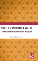 Potters Without a Wheel: Ethnography of the Mritshilpis in Kolkata 1032023619 Book Cover