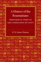A History of the Roumanians from Roman Times to the Completion of Unity 1107511585 Book Cover