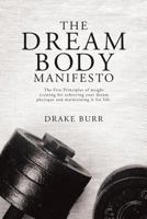 The Dream Body Manifesto: The Five Principles of weight training for achieving your dream physique and maintaining it for life 1483453464 Book Cover