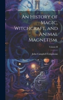 An History of Magic, Witchcraft, and Animal Magnetism, Volume 2 1013476107 Book Cover