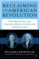 Reclaiming the American Revolution: The Kentucky and Virginia Resolutions and Their Legacy 1403963037 Book Cover