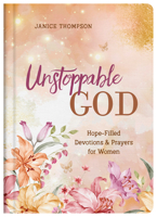 Unstoppable God: Hope-Filled Devotions and Prayers for Women 1636092829 Book Cover