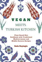 Vegan Meets Turkish Kitchen: Plant Based Diet Cookbook with Traditional Mediterranean and Middle Eastern Recipes 1777009901 Book Cover