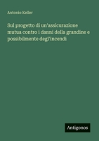Sul progetto di un'assicurazione mutua contro i danni della grandine e possibilmente degl'incendi (Italian Edition) 3563207968 Book Cover