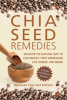 Chia Seed Remedies: Use These Ancient Seeds to Lose Weight, Balance Blood Sugar, Feel Energized, Slow Aging, Decrease Inflammation, and More! 1626363919 Book Cover