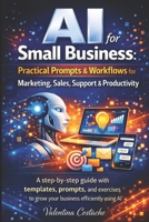 AI for Small Business: Practical Prompts & Workflows for Marketing, Sales, Support & Productivity: A Step-by-Step Guide with Templates, Prompts, and Exercises to Grow B0GTFDQ2MR Book Cover