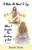 It Makes Me Want To Cry When I Consider The Goodness Of God 1954818467 Book Cover