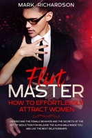 Flirt Master: How To Effortlessly Attract Women: Understand The Female Behavior and The Secrets of The Art of Seduction for Release The Alpha Male Inside You and Live The Best Relationships 1654288896 Book Cover