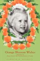 Orange Blossom Wishes: Child Molested, Woman Abused--Her Victorious Journey to Freedom 0595492118 Book Cover