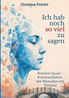 Ich hab noch so viel zu sagen: Brücken bauen - Kommunikation mit Menschen mit Demenz (German Edition) 3384959485 Book Cover