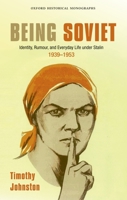 Being Soviet: Identity, Rumour, and Everyday Life Under Stalin, 1939-1953 0199604037 Book Cover