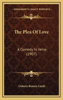 The Plea Of Love: A Comedy In Verse (1907) 1120337828 Book Cover