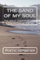 The Sand of My Soul: The Uncut Version of Love- A Collection of Poetry 1503388557 Book Cover