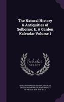 The Natural History & Antiquities of Selborne; &, A Garden Kalendar Volume 1 1346671281 Book Cover