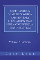 Christian Book of Virtues, Wisdom and Heavenly Foundations ASMR Affirmation Spiritual Meditation Reiki: Volume 2 Harmony 1796011347 Book Cover