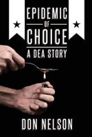 Epidemic of Choice - A DEA Story 1482561166 Book Cover
