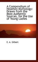 A Compendium of Heathen Mythology: Drawn from the Most Authentic Sources, for the Use of Young Ladie 0526199245 Book Cover