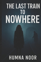 THE LAST TRAIN TO NOWHERE: Humna noor B0FNKS6SV1 Book Cover