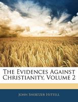 The Evidences Against Christianity, Volume 2 5518807155 Book Cover