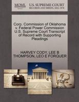 Corp. Commission of Oklahoma v. Federal Power Commission U.S. Supreme Court Transcript of Record with Supporting Pleadings 1270624806 Book Cover