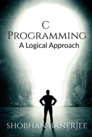 C Programming: A Logical Approach 1638068518 Book Cover