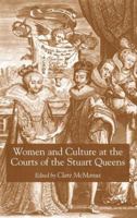 Women and Culture At the Courts of the Stuart Queens 1403902607 Book Cover