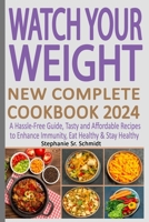 Watch Your Weight New Complete Cookbook 2024: A Hassle-Free Guide, Tasty and Affordable Recipes to Enhance Immunity, Eat Healthy & Stay Healthy B0CSDX59BV Book Cover