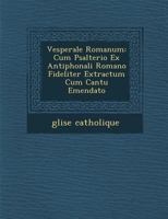 Vesperale Romanum: Cum Psalterio Ex Antiphonali Romano Fideliter Extractum Cum Cantu Emendato 1286967031 Book Cover