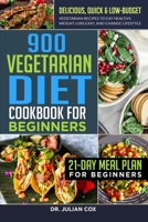 900 Vegetarian Diet Cookbook for Beginners: Delicious, Quick & Low-Budget Vegetarian Recipes to Eat Healthy, Weight Loss Easy, and Change Lifestyle 21-Day Meal Plan for Beginners. 1655455567 Book Cover