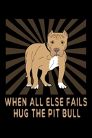 When All Else Fails Hug The Pit Bull: A Blank Notebook For Pitbull Lovers And Dog Trainers 1692761269 Book Cover