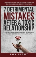 7 Detrimental Mistakes after a Toxic Relationship: Stop allowing manipulating narcissists to keep destroying your love life. A practical guide for managing traumatic experiences and negative emotions. B09TLC93GJ Book Cover