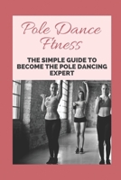 Pole Dance Ftness: The Simple Guide To Become The Pole Dancing Expert: Pole Dance Instructor null Book Cover