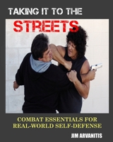 Taking It to the Streets: Combat Essentials for Real-World Self-Defense 1530476607 Book Cover