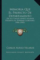 Memoria Que El Prefecto De Departamento: De Ica Carlos Aureo Velarde Presenta Al Supremo Gobierno, 1904 (1905) 116074792X Book Cover