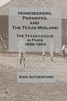 Homeseekers, Parasites, and the Texas Midland: The Texas League in Paris: 1896-1904 144144985X Book Cover