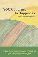 Your Journey to Happiness: Trade Your Worries and Regret for Your Happily Ever After. 0615742173 Book Cover