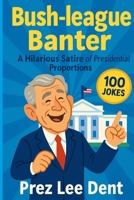 Bush-league Banter: A Hilarious Satire of Presidential Proportions (POTUS Punchlines: Presidential Humor Through the Ages) B0F845L69H Book Cover