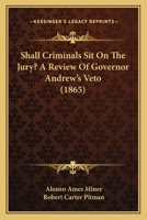 Shall Criminals Sit On The Jury? A Review Of Governor Andrew's Veto 1240156405 Book Cover