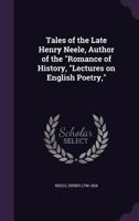 Tales of the Late Henry Neele, Author of the Romance of History, Lectures on English Poetry, 135537975X Book Cover